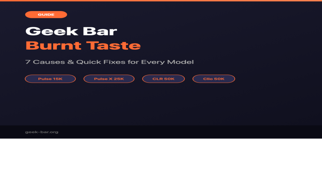 Geek Bar burnt taste troubleshooting guide - 7 causes and fixes for Pulse, Pulse X, CLR and Clio models