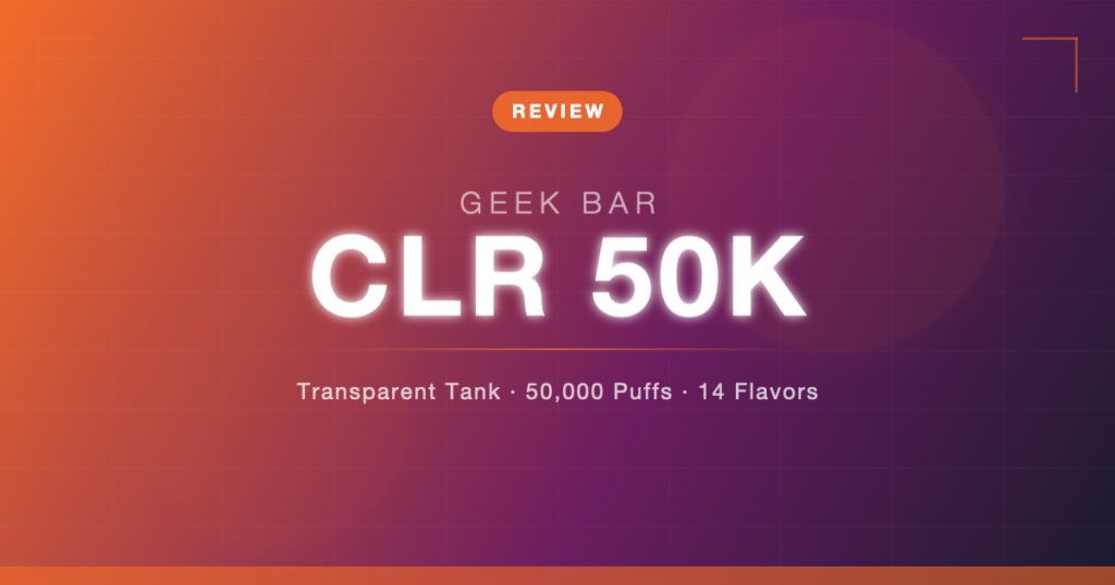Geek Bar CLR 50K Review - Transparent Tank Disposable Vape